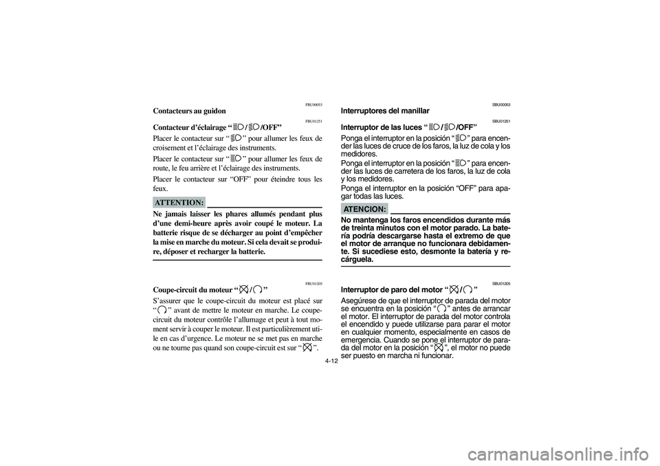 YAMAHA KODIAK 400 2003 Notices Demploi (in French) 4-12
FBU00053
Contacteurs au guidon
FBU01251
Contacteur d’éclairage “/ /OFF”
Placer le contacteur sur “” pour allumer les feux de
croisement et l’éclairage des instruments.
Placer le con YAMAHA KODIAK 400 2003 Notices Demploi (in French) 4-12
FBU00053
Contacteurs au guidon
FBU01251
Contacteur d’éclairage “/ /OFF”
Placer le contacteur sur “” pour allumer les feux de
croisement et l’éclairage des instruments.
Placer le con