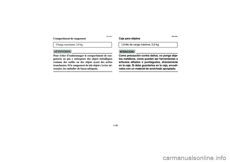YAMAHA KODIAK 400 2003  Owners Manual 4-36
FBU00581
Compartiment de rangementATTENTION:_ Pour éviter d’endommager le compartiment de ran-
gement, ne pas y entreposer des objets métalliques
(comme des outils) ou des objets ayant des ar