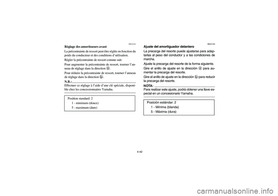 YAMAHA KODIAK 400 2003  Manuale de Empleo (in Spanish) 4-42
FBU01163
Réglage des amortisseurs avant 
La précontrainte de ressort peut être réglée en fonction du
poids du conducteur et des conditions d’utilisation. 
Régler la précontrainte de ress