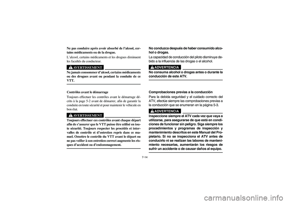 YAMAHA KODIAK 400 2003  Manuale de Empleo (in Spanish) 7-14
Ne pas conduire après avoir absorbé de l’alcool, cer-
tains médicaments ou de la drogue.
L’alcool, certains médicaments et les drogues diminuent
les facultés du conducteur.
AVERTISSEMENT