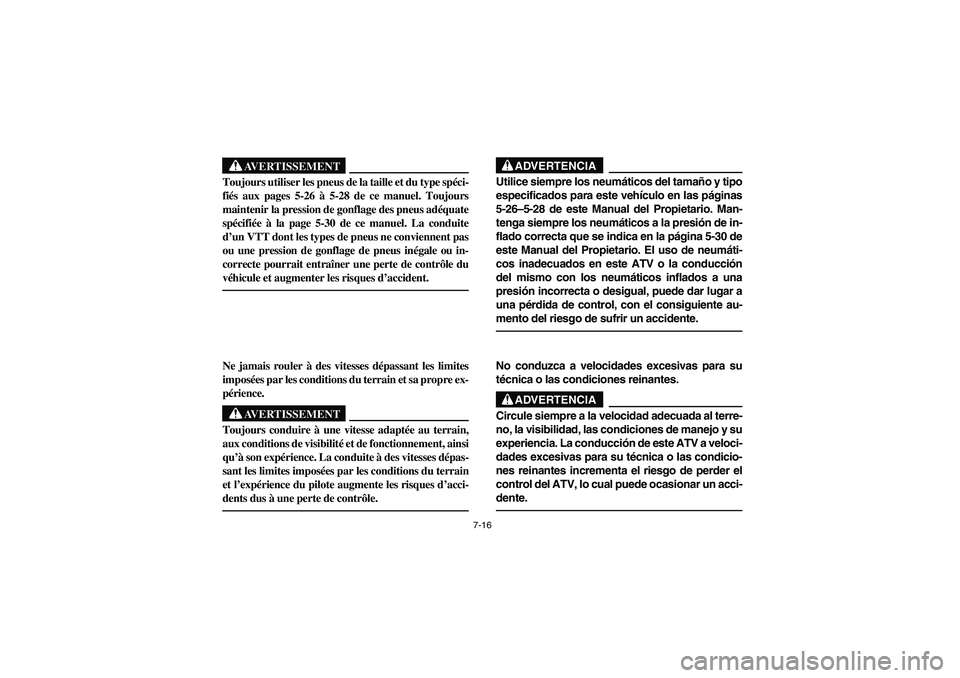 YAMAHA KODIAK 400 2003  Manuale de Empleo (in Spanish) 7-16
AVERTISSEMENT
_ Toujours utiliser les pneus de la taille et du type spéci-
fiés aux pages 5-26 à 5-28 de ce manuel. Toujours
maintenir la pression de gonflage des pneus adéquate
spécifiée 