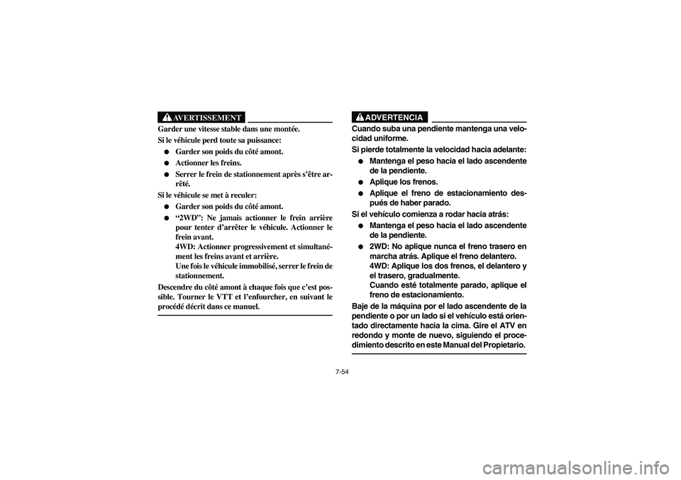 YAMAHA KODIAK 400 2003  Manuale de Empleo (in Spanish) 7-54
AVERTISSEMENT
_ Garder une vitesse stable dans une montée. 
Si le véhicule perd toute sa puissance: 
Garder son poids du côté amont. 

Actionner les freins. 

Serrer le frein de stationnem