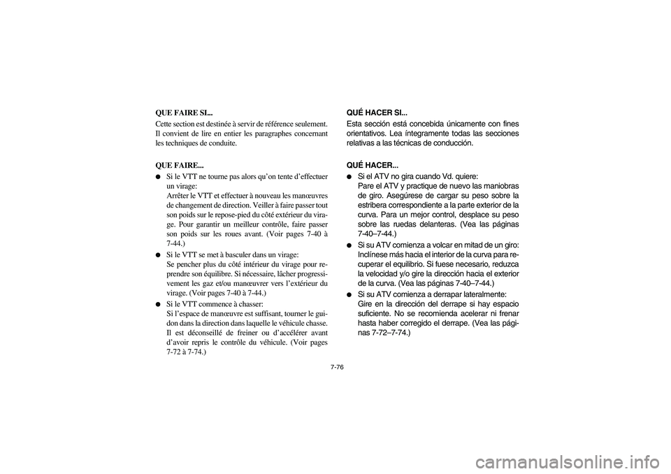 YAMAHA KODIAK 400 2003  Manuale de Empleo (in Spanish) 7-76
QUE FAIRE SI...
Cette section est destinée à servir de référence seulement.
Il convient de lire en entier les paragraphes concernant
les techniques de conduite.
QUE FAIRE...
Si le VTT ne tou
