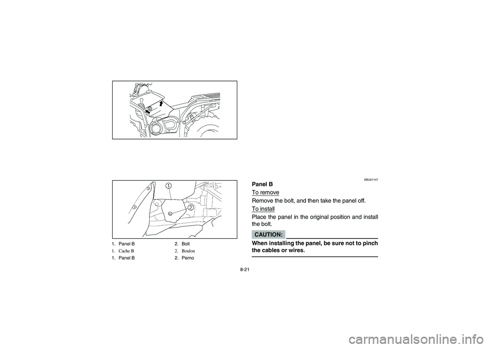 YAMAHA KODIAK 400 2003  Manuale de Empleo (in Spanish) 8-21
1. Panel B 2. Bolt
1. Cache B 2. Boulon
1. Panel B 2. Perno
EBU01147
Panel B
To removeRemove the bolt, and then take the panel off.
To installPlace the panel in the original position and install
