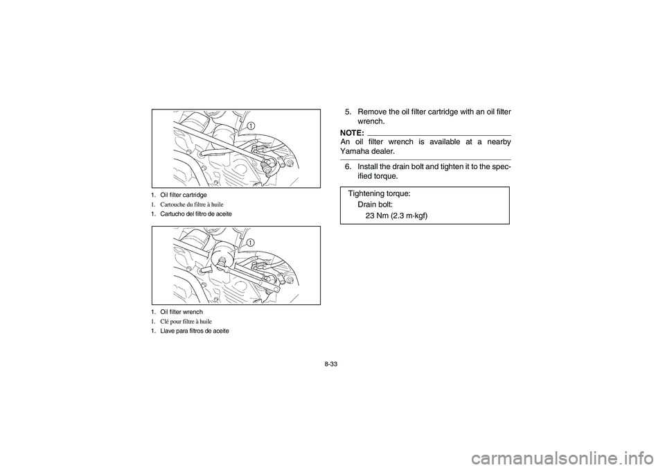 YAMAHA KODIAK 400 2003  Manuale de Empleo (in Spanish) 8-33 1. Oil filter cartridge
1. Cartouche du filtre à huile
1. Cartucho del filtro de aceite
1. Oil filter wrench
1. Clé pour filtre à huile
1. Llave para filtros de aceite
5. Remove the oil filter