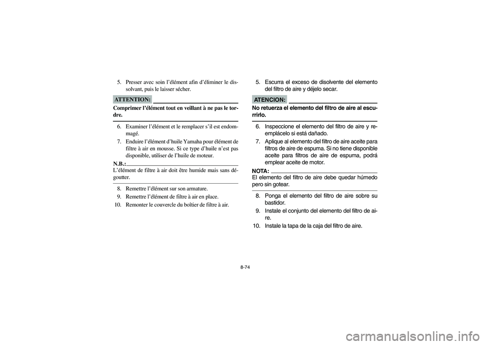 YAMAHA KODIAK 400 2003 Manuale de Empleo (in Spanish) 8-74
5. Presser avec soin l’élément afin d’éliminer le dis-
solvant, puis le laisser sécher.ATTENTION:_ Comprimer l’élément tout en veillant à ne pas le tor-
dre. _6. Examiner l’éléme YAMAHA KODIAK 400 2003 Manuale de Empleo (in Spanish) 8-74
5. Presser avec soin l’élément afin d’éliminer le dis-
solvant, puis le laisser sécher.ATTENTION:_ Comprimer l’élément tout en veillant à ne pas le tor-
dre. _6. Examiner l’éléme