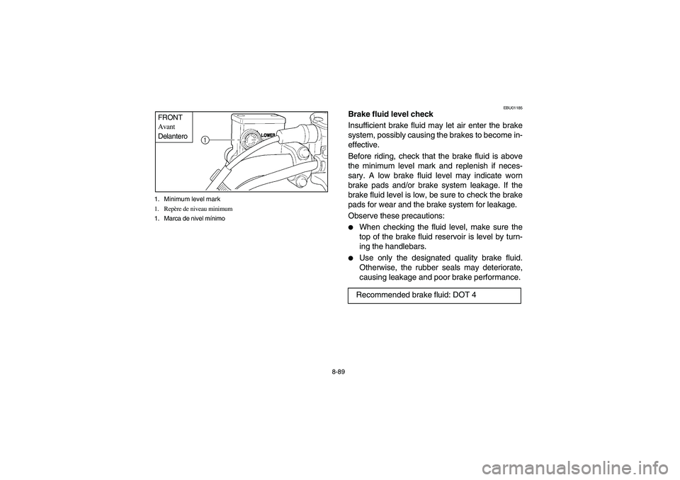 YAMAHA KODIAK 400 2003  Manuale de Empleo (in Spanish) 8-89 1. Minimum level mark
1. Repère de niveau minimum
1. Marca de nivel mínimo
FRONT
Avant
Delantero
EBU01185
Brake fluid level check 
Insufficient brake fluid may let air enter the brake
system, p