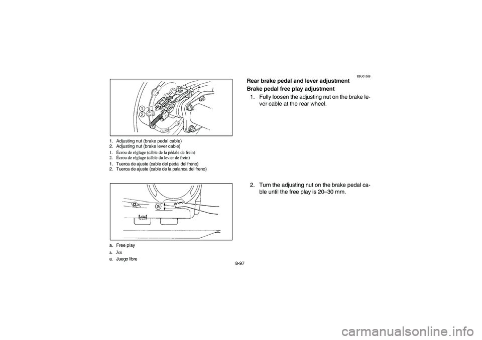YAMAHA KODIAK 400 2003 Manuale de Empleo (in Spanish) 8-97 1. Adjusting nut (brake pedal cable)
2. Adjusting nut (brake lever cable)
1.Écrou de réglage (câble de la pédale de frein)
2.Écrou de réglage (câble du levier de frein)
1. Tuerca de ajuste YAMAHA KODIAK 400 2003 Manuale de Empleo (in Spanish) 8-97 1. Adjusting nut (brake pedal cable)
2. Adjusting nut (brake lever cable)
1.Écrou de réglage (câble de la pédale de frein)
2.Écrou de réglage (câble du levier de frein)
1. Tuerca de ajuste