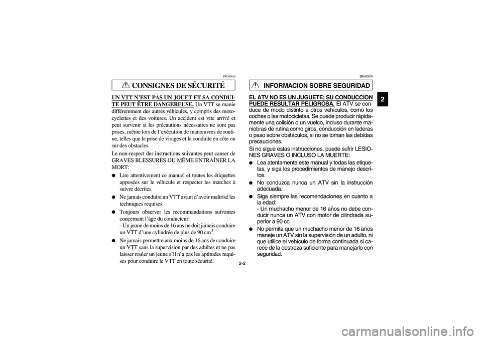 YAMAHA KODIAK 400 2003  Manuale de Empleo (in Spanish) 2-2
2
CONSIGNES DE SÉCURITÉ
FBU00019
UN VTT N’EST PAS UN JOUET ET SA CONDUI-TE PEUT ÊTRE DANGEREUSE.
 Un VTT se manie
différemment des autres véhicules, y compris des moto-
cyclettes et des voi