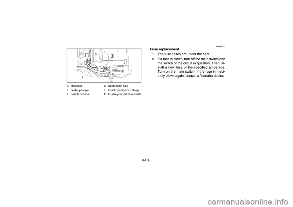 YAMAHA KODIAK 400 2003  Manuale de Empleo (in Spanish) 8-119 1. Main fuse 2. Spare main fuse
1. Fusible principal 2. Fusible principal de rechange
1. Fusible principal 2. Fusible principal de repuesto
EBU00745*
Fuse replacement
1. The fuse cases are under