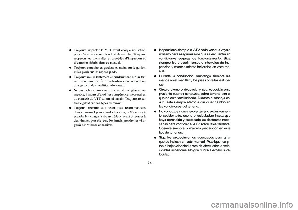 YAMAHA KODIAK 400 2003  Manuale de Empleo (in Spanish) 2-6 
Toujours inspecter le VTT avant chaque utilisation
pour s’assurer de son bon état de marche. Toujours
respecter les intervalles et procédés d’inspection et
d’entretien décrits dans ce 