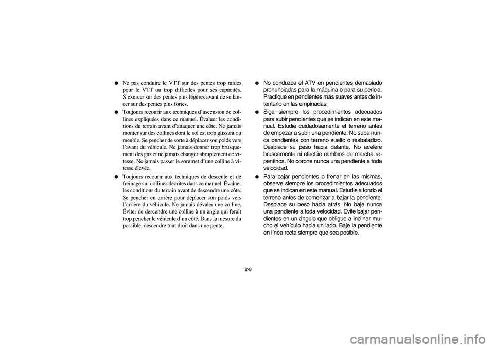 YAMAHA KODIAK 400 2003  Manuale de Empleo (in Spanish) 2-8 
Ne pas conduire le VTT sur des pentes trop raides
pour le VTT ou trop difficiles pour ses capacités.
S’exercer sur des pentes plus légères avant de se lan-
cer sur des pentes plus fortes.
