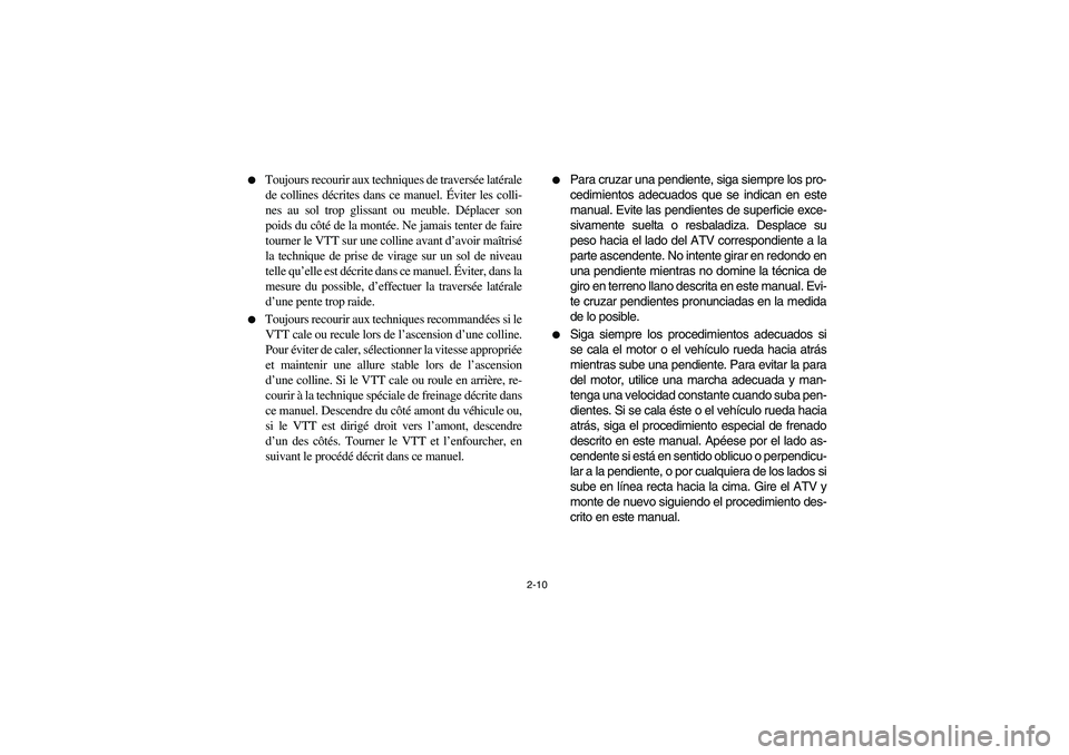 YAMAHA KODIAK 400 2003  Manuale de Empleo (in Spanish) 2-10 
Toujours recourir aux techniques de traversée latérale
de collines décrites dans ce manuel. Éviter les colli-
nes au sol trop glissant ou meuble. Déplacer son
poids du côté de la montée