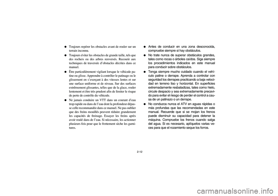 YAMAHA KODIAK 400 2003  Manuale de Empleo (in Spanish) 2-12 
Toujours repérer les obstacles avant de rouler sur un
terrain inconnu. 

Toujours éviter les obstacles de grande taille, tels que
des rochers ou des arbres renversés. Recourir aux
technique