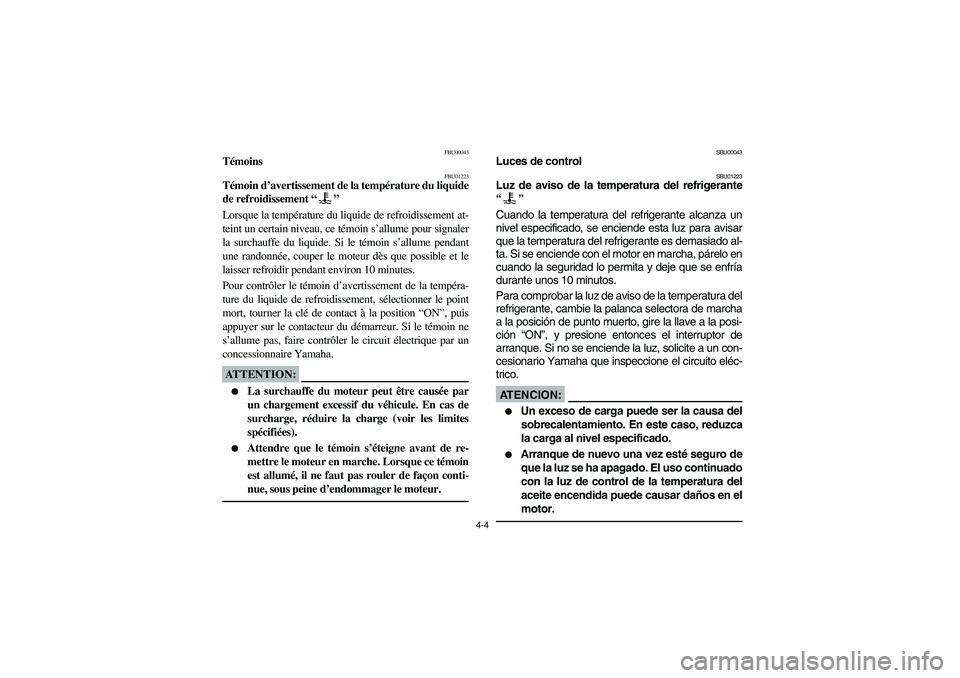 YAMAHA KODIAK 400 2003 Manuale de Empleo (in Spanish) 4-4
FBU00043
Témoins
FBU01223
Témoin d’avertissement de la température du liquide
de refroidissement “”
Lorsque la température du liquide de refroidissement at-
teint un certain niveau, ce YAMAHA KODIAK 400 2003 Manuale de Empleo (in Spanish) 4-4
FBU00043
Témoins
FBU01223
Témoin d’avertissement de la température du liquide
de refroidissement “”
Lorsque la température du liquide de refroidissement at-
teint un certain niveau, ce