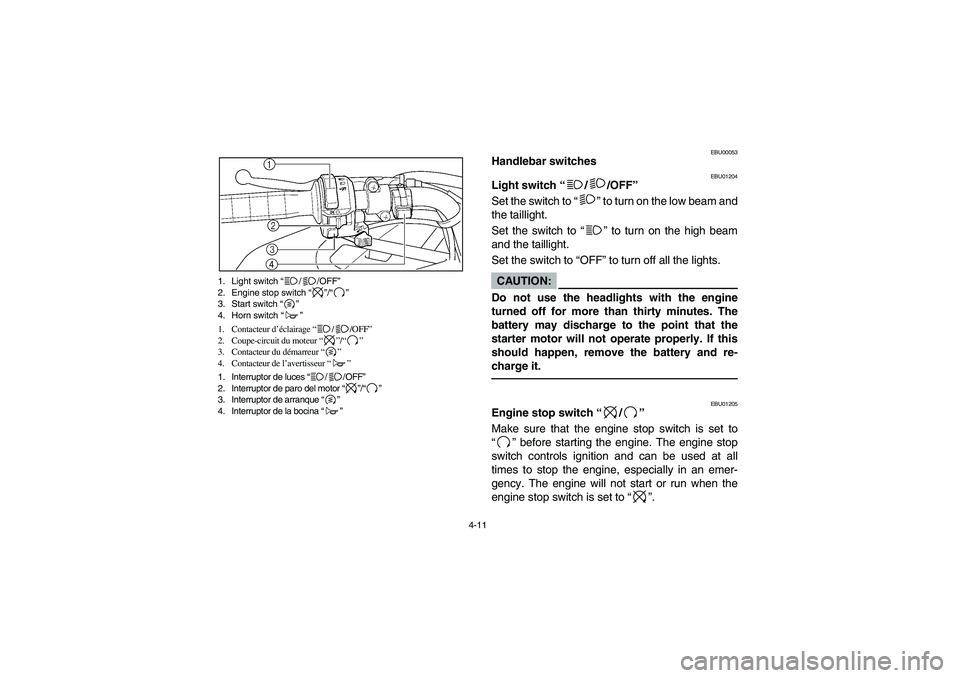 YAMAHA KODIAK 400 2003 Manuale de Empleo (in Spanish) 4-11 1. Light switch “//OFF”
2. Engine stop switch “”/“”
3. Start switch “”
4. Horn switch “”
1. Contacteur d’éclairage “//OFF”
2. Coupe-circuit du moteur “”/“”
3. C YAMAHA KODIAK 400 2003 Manuale de Empleo (in Spanish) 4-11 1. Light switch “//OFF”
2. Engine stop switch “”/“”
3. Start switch “”
4. Horn switch “”
1. Contacteur d’éclairage “//OFF”
2. Coupe-circuit du moteur “”/“”
3. C