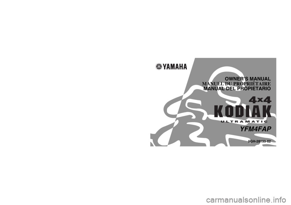 YAMAHA KODIAK 400 2002  Owners Manual PRINTED IN JAPAN
2001
 . 6 - 1.3
 × 1   CR
(E, F, S) PRINTED ON RECYCLED PAPER
IMPRIMÉ SUR PAPIER RECYCLÉ
IMPRESO EN PAPEL RECICLADO
YAMAHA MOTOR CO., LTD.
YFM4FAP
5GH-28199-62
OWNER’S MANUAL
MAN