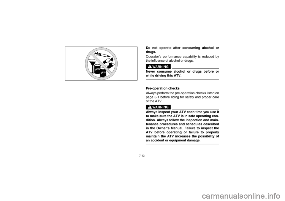 YAMAHA KODIAK 400 2002  Owners Manual 7-13
Do not operate after consuming alcohol or
drugs. 
Operator’s performance capability is reduced by
the influence of alcohol or drugs. 
WARNING
_ Never consume alcohol or drugs before or
while dr