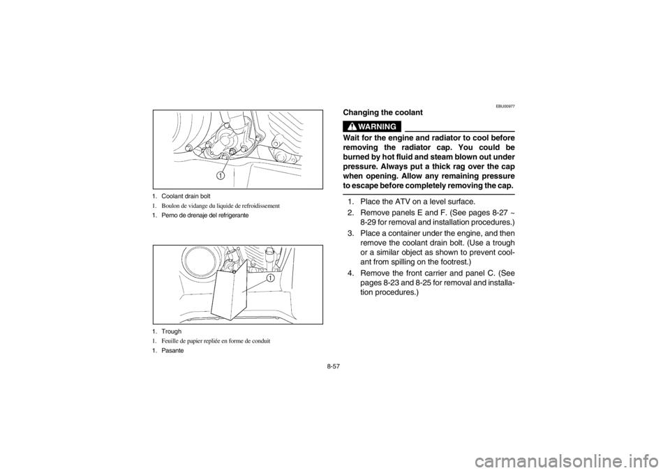 YAMAHA KODIAK 400 2002  Owners Manual 8-57 1. Coolant drain bolt
1. Boulon de vidange du liquide de refroidissement
1. Perno de drenaje del refrigerante
1. Trough
1. Feuille de papier repliée en forme de conduit
1. Pasante
EBU00977
Chang