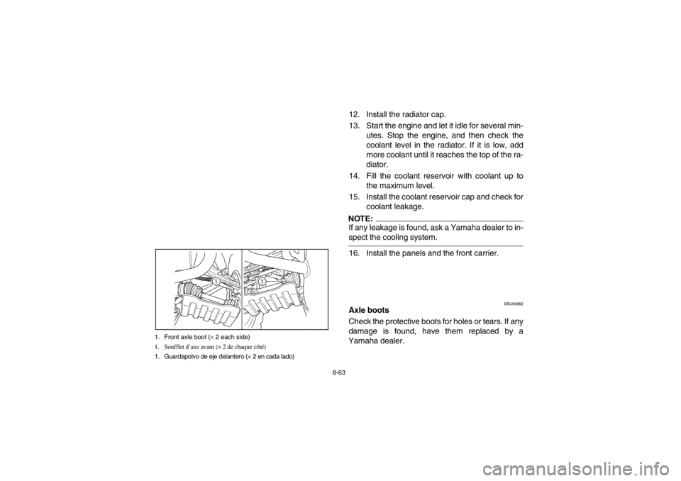 YAMAHA KODIAK 400 2002  Owners Manual 8-63 1. Front axle boot (× 2 each side)
1. Soufflet d’axe avant (× 2 de chaque côté)
1. Guardapolvo de eje delantero (× 2 en cada lado)
12. Install the radiator cap.
13. Start the engine and le