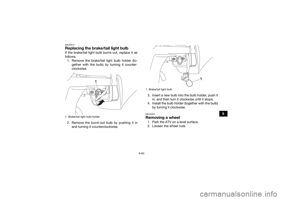 YAMAHA KODIAK 450 2022 Owners Manual 9-63
9
EBU25615Replacing the brake/tail light bulbIf the brake/tail light bulb burns out, replace it as
follows.1. Remove the brake/tail light bulb holder (to- gether with the bulb) by turning it coun YAMAHA KODIAK 450 2022 Owners Manual 9-63
9
EBU25615Replacing the brake/tail light bulbIf the brake/tail light bulb burns out, replace it as
follows.1. Remove the brake/tail light bulb holder (to- gether with the bulb) by turning it coun