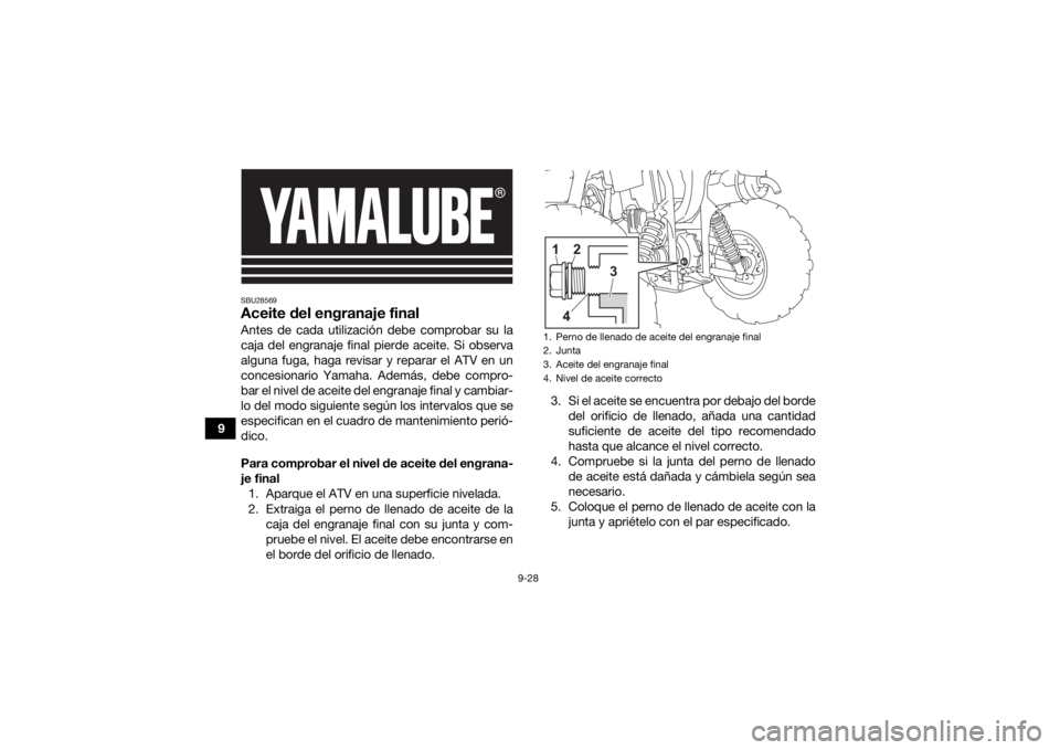 YAMAHA KODIAK 450 2022 Manuale de Empleo (in Spanish) 9-28
9
SBU28569Aceite del engranaje finalAntes de cada utilización debe comprobar su la
caja del engranaje final pierde aceite. Si observa
alguna fuga, haga revisar y reparar el ATV en un
concesionar YAMAHA KODIAK 450 2022 Manuale de Empleo (in Spanish) 9-28
9
SBU28569Aceite del engranaje finalAntes de cada utilización debe comprobar su la
caja del engranaje final pierde aceite. Si observa
alguna fuga, haga revisar y reparar el ATV en un
concesionar