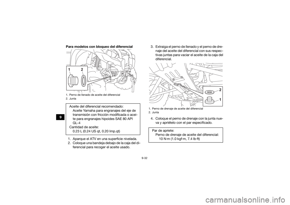 YAMAHA KODIAK 450 2022 Manuale de Empleo (in Spanish) 9-32
9Para modelos con bloqueo del diferencial
1. Aparque el ATV en una superficie nivelada.
2. Coloque una bandeja debajo de la caja del di- ferencial para recoger el aceite usado. 3. Extraiga el per YAMAHA KODIAK 450 2022 Manuale de Empleo (in Spanish) 9-32
9Para modelos con bloqueo del diferencial
1. Aparque el ATV en una superficie nivelada.
2. Coloque una bandeja debajo de la caja del di- ferencial para recoger el aceite usado. 3. Extraiga el per