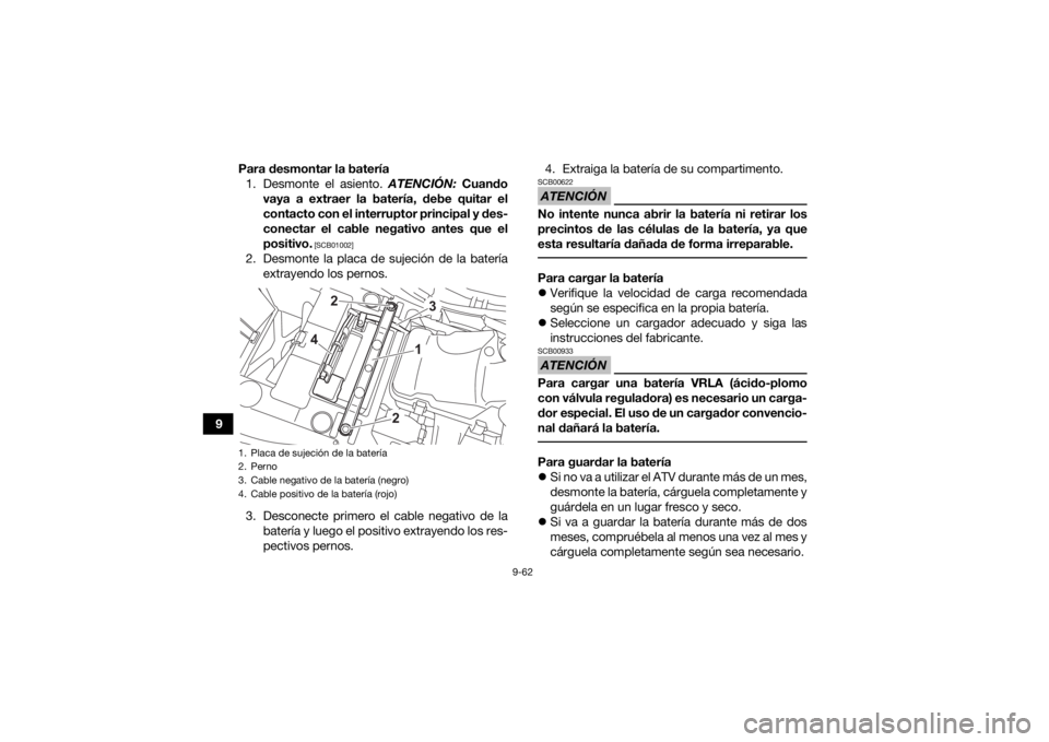 YAMAHA KODIAK 450 2022 Manuale de Empleo (in Spanish) 9-62
9Para desmontar la batería
1. Desmonte el asiento. ATENCIÓN: Cuando
vaya a extraer la batería, debe quitar el
contacto con el interruptor principal y des-
conectar el cable negativo antes que YAMAHA KODIAK 450 2022 Manuale de Empleo (in Spanish) 9-62
9Para desmontar la batería
1. Desmonte el asiento. ATENCIÓN: Cuando
vaya a extraer la batería, debe quitar el
contacto con el interruptor principal y des-
conectar el cable negativo antes que