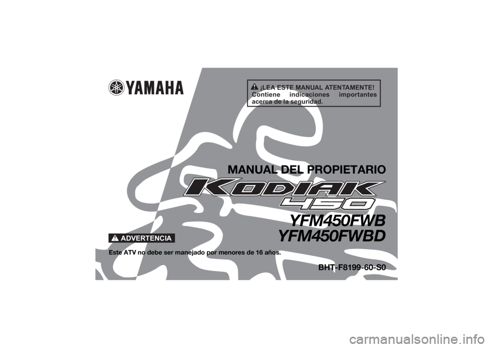 YAMAHA KODIAK 450 2022  Manuale de Empleo (in Spanish) ¡LEA ESTE MANUAL ATENTAMENTE!
Contiene  indicaciones  importantes 
acerca de la seguridad.
ADVERTENCIA
MANUAL DEL PROPIETARIO
YFM450FWB
YFM450FWBD
Este ATV no debe ser manejado por menores de 16 año