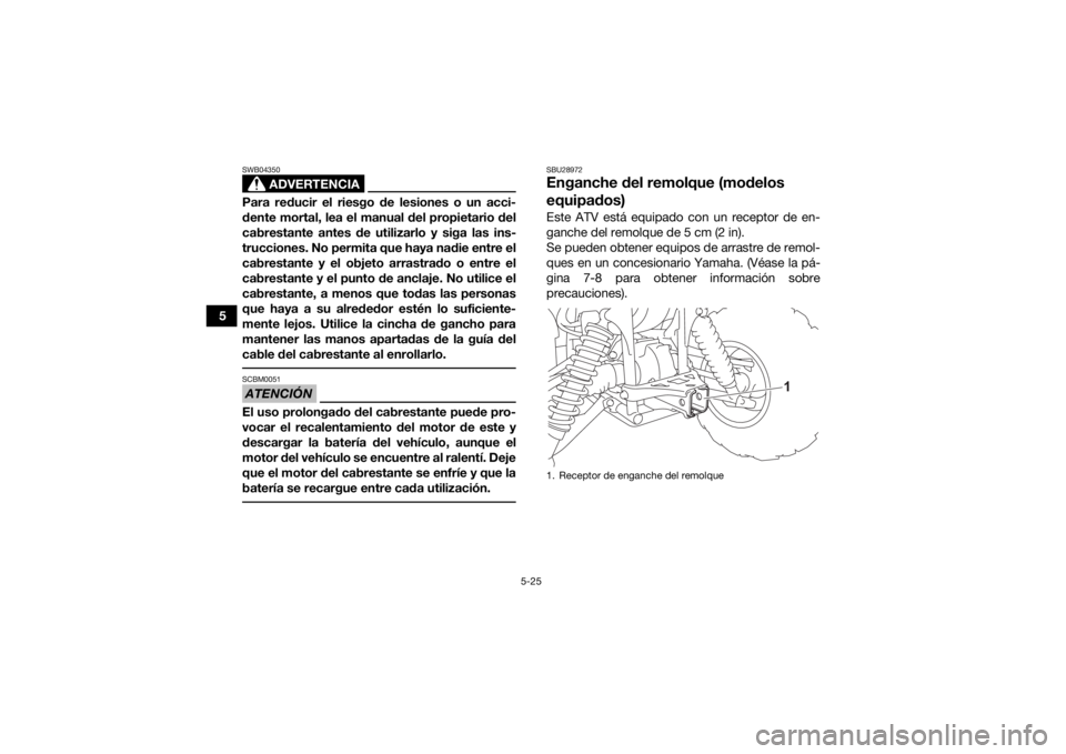 YAMAHA KODIAK 450 2022 Manuale de Empleo (in Spanish) 5-25
5
ADVERTENCIA
SWB04350Para reducir el riesgo de lesiones o un acci-
dente mortal, lea el manual del propietario del
cabrestante antes de utilizarlo y siga las ins-
trucciones. No permita que haya YAMAHA KODIAK 450 2022 Manuale de Empleo (in Spanish) 5-25
5
ADVERTENCIA
SWB04350Para reducir el riesgo de lesiones o un acci-
dente mortal, lea el manual del propietario del
cabrestante antes de utilizarlo y siga las ins-
trucciones. No permita que haya