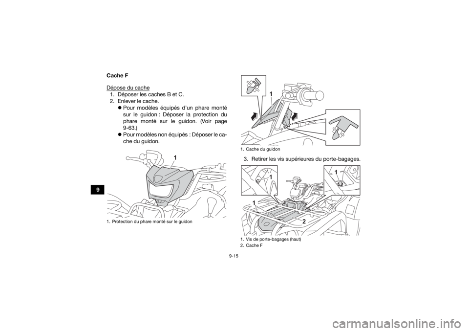 YAMAHA KODIAK 450 2022  Notices Demploi (in French) 9-15
9Cache F
Dépose du cache
1. Déposer les caches B et C.
2. Enlever le cache.
Pour modèles équipés d’un phare monté
sur le guidon : Déposer la protection du
phare monté sur le guidon. 