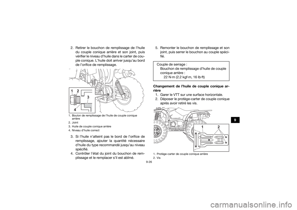 YAMAHA KODIAK 450 2022  Notices Demploi (in French) 9-26
9
2. Retirer le bouchon de remplissage de l’huile
du couple conique arrière et son joint, puis
vérifier le niveau d’huile dans le carter de cou-
ple conique. L’huile doit arriver jusqu’