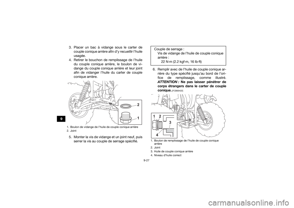YAMAHA KODIAK 450 2022  Notices Demploi (in French) 9-27
93. Placer un bac à vidange sous le carter de
couple conique arrière afin d’y recueillir l’huile
usagée.
4. Retirer le bouchon de remplissage de l’huile du couple conique arrière, le bo