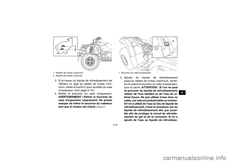 YAMAHA KODIAK 450 2022  Notices Demploi (in French) 9-32
9
3. Si le niveau du liquide de refroidissement est
inférieur ou égal au repère de niveau mini-
mum, retirer le cache C pour accéder au vase
d’expansion. (Voir page 9-10.)
4. Retirer le bou