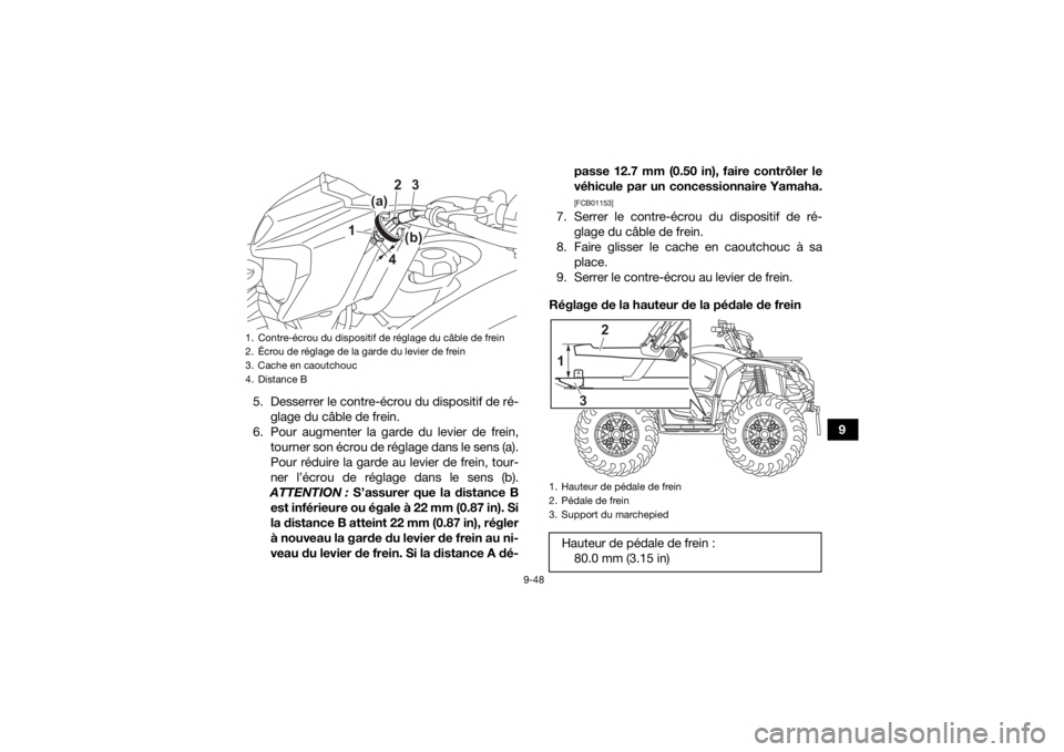 YAMAHA KODIAK 450 2022 Notices Demploi (in French) 9-48
9
5. Desserrer le contre-écrou du dispositif de ré-
glage du câble de frein.
6. Pour augmenter la garde du levier de frein, tourner son écrou de réglage dans le sens (a).
Pour réduire la ga YAMAHA KODIAK 450 2022 Notices Demploi (in French) 9-48
9
5. Desserrer le contre-écrou du dispositif de ré-
glage du câble de frein.
6. Pour augmenter la garde du levier de frein, tourner son écrou de réglage dans le sens (a).
Pour réduire la ga