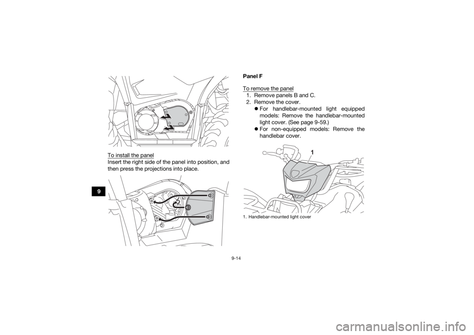 YAMAHA KODIAK 450 2021  Owners Manual 9-14
9To install the panel
Insert the right side of the panel into position, and
then press the projections into place. Panel F
To remove the panel
1. Remove panels B and C.
2. Remove the cover.
Fo