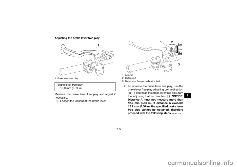 YAMAHA KODIAK 450 2021 Owners Manual 9-43
9
Adjusting the brake lever free play
Measure the brake lever free play and adjust if
necessary.
1. Loosen the locknut at the brake lever. 2. To increase the brake lever free play, turn the
brake YAMAHA KODIAK 450 2021 Owners Manual 9-43
9
Adjusting the brake lever free play
Measure the brake lever free play and adjust if
necessary.
1. Loosen the locknut at the brake lever. 2. To increase the brake lever free play, turn the
brake