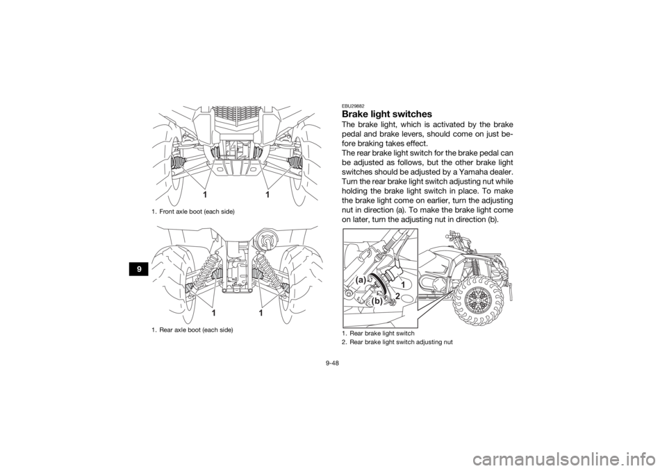 YAMAHA KODIAK 450 2021 Owners Manual 9-48
9
EBU29882Brake light switchesThe brake light, which is activated by the brake
pedal and brake levers, should come on just be-
fore braking takes effect.
The rear brake light switch for the brake YAMAHA KODIAK 450 2021 Owners Manual 9-48
9
EBU29882Brake light switchesThe brake light, which is activated by the brake
pedal and brake levers, should come on just be-
fore braking takes effect.
The rear brake light switch for the brake