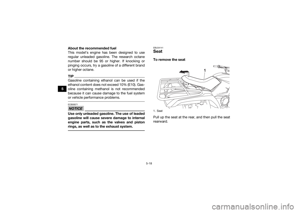 YAMAHA KODIAK 450 2021 Owners Manual 5-18
5About the recommended fuel
This model’s engine has been designed to use
regular unleaded gasoline. The research octane
number should be 95 or higher. If knocking or
pinging occurs, try a gasol YAMAHA KODIAK 450 2021 Owners Manual 5-18
5About the recommended fuel
This model’s engine has been designed to use
regular unleaded gasoline. The research octane
number should be 95 or higher. If knocking or
pinging occurs, try a gasol