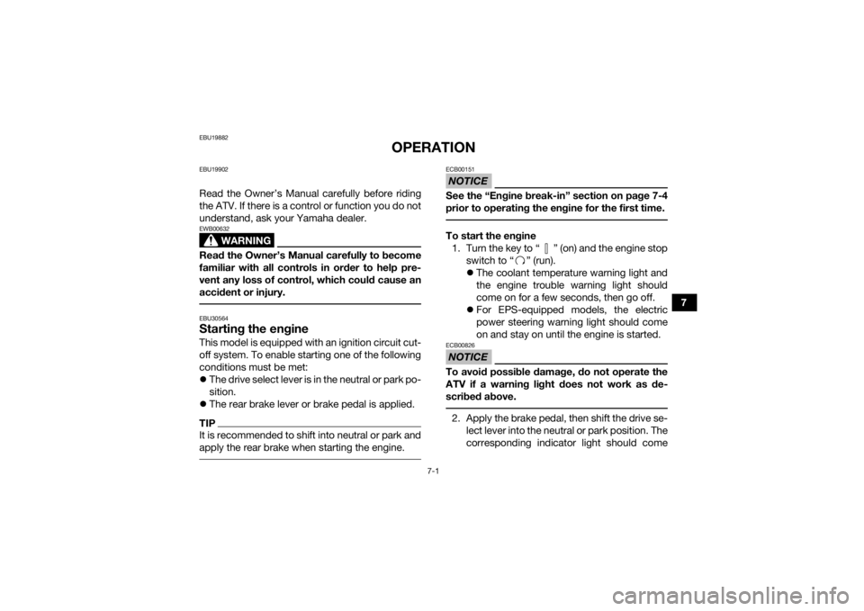 YAMAHA KODIAK 450 2021  Owners Manual 7-1
7
EBU19882
OPERATION
EBU19902Read the Owner’s Manual carefully before riding
the ATV. If there is a control or function you do not
understand, ask your Yamaha dealer.
WARNING
EWB00632Read the Ow