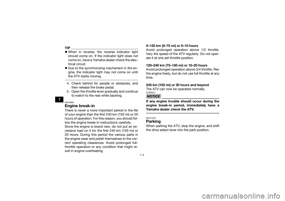 YAMAHA KODIAK 450 2021  Owners Manual 7-4
7
TIPWhen in reverse, the reverse indicator light
should come on. If the indicator light does not
come on, have a Yamaha dealer check the elec-
trical circuit.
 Due to the synchronizing mech