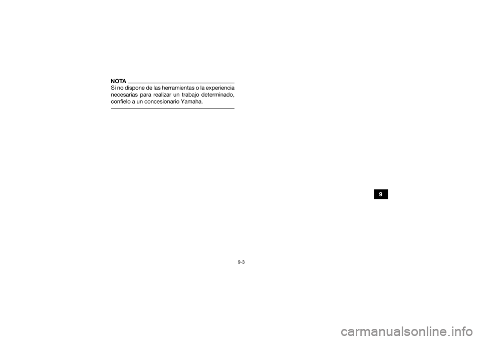 YAMAHA KODIAK 450 2021  Manuale de Empleo (in Spanish) 9-3
9
NOTASi no dispone de las herramientas o la experiencia
necesarias para realizar un trabajo determinado,
confíelo a un concesionario Yamaha. UBEY60S0.book  Page 3  Friday, July 24, 2020  9:48 AM