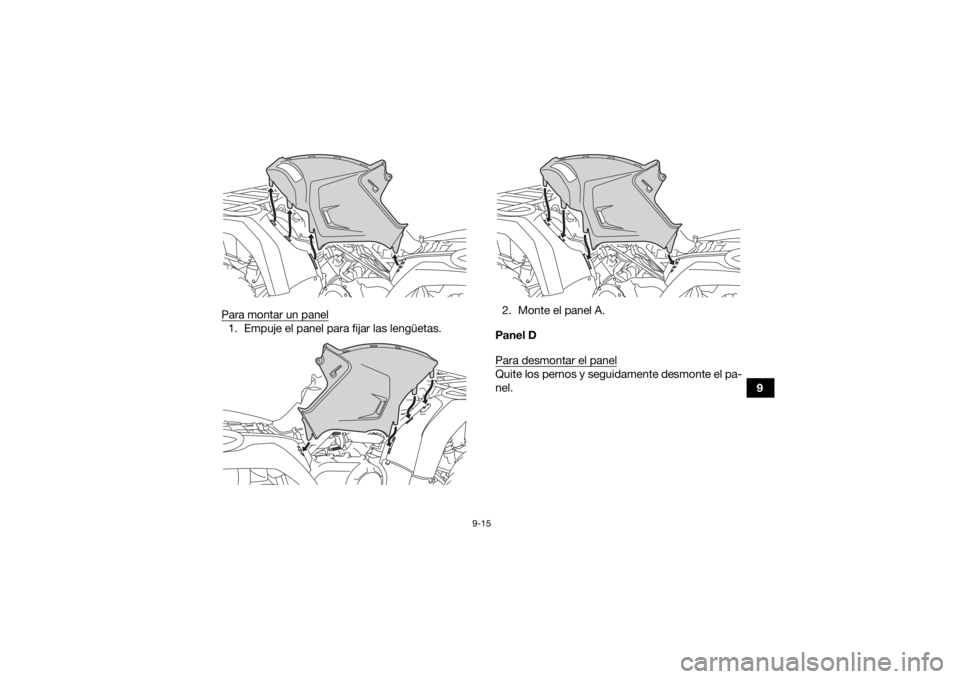YAMAHA KODIAK 450 2021  Manuale de Empleo (in Spanish) 9-15
9
Para montar un panel
1. Empuje el panel para fijar las lengüetas.
2. Monte el panel A.
Panel D
Para desmontar el panel
Quite los pernos y seguidamente desmonte el pa-
nel.
UBEY60S0.book  Page 