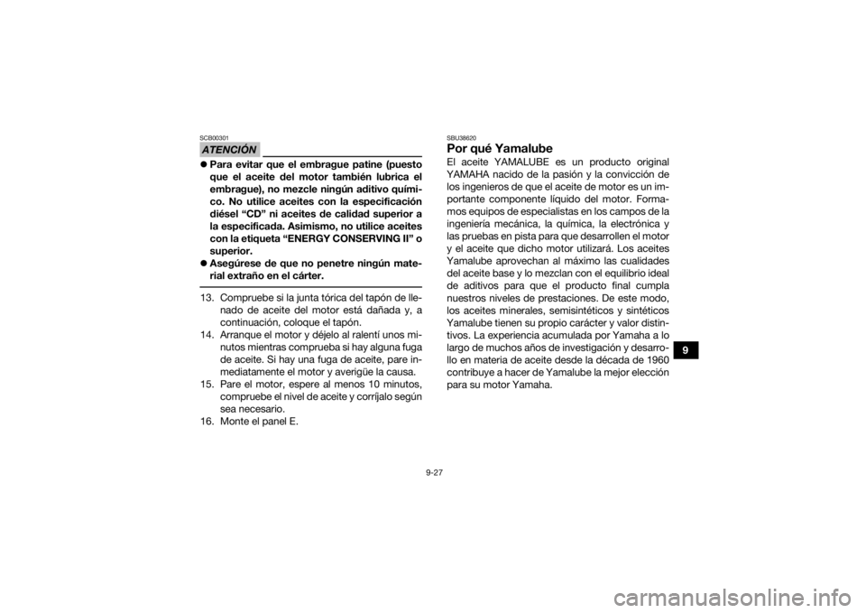 YAMAHA KODIAK 450 2021 Manuale de Empleo (in Spanish) 9-27
9
ATENCIÓNSCB00301Para evitar que el embrague patine (puesto
que el aceite del motor también lubrica el
embrague), no mezcle ningún aditivo quími-
co. No utilice aceites con la especificac YAMAHA KODIAK 450 2021 Manuale de Empleo (in Spanish) 9-27
9
ATENCIÓNSCB00301Para evitar que el embrague patine (puesto
que el aceite del motor también lubrica el
embrague), no mezcle ningún aditivo quími-
co. No utilice aceites con la especificac