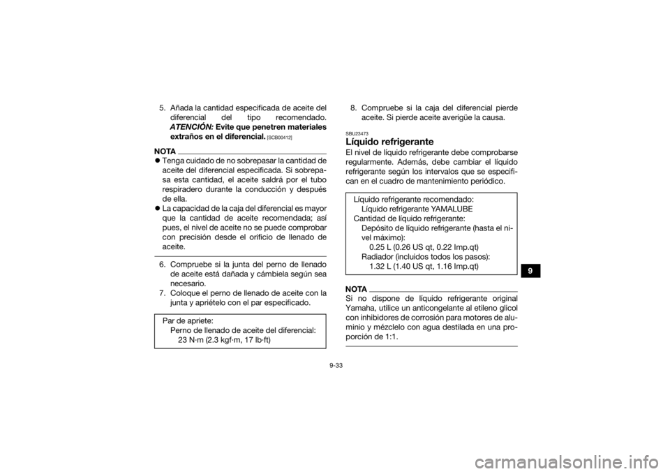 YAMAHA KODIAK 450 2021  Manuale de Empleo (in Spanish) 9-33
9
5. Añada la cantidad especificada de aceite del
diferencial del tipo recomendado.
ATENCIÓN:  Evite que penetren materiales
extraños en el diferencial.
 [SCB00412]
NOTA Tenga cuidado de no