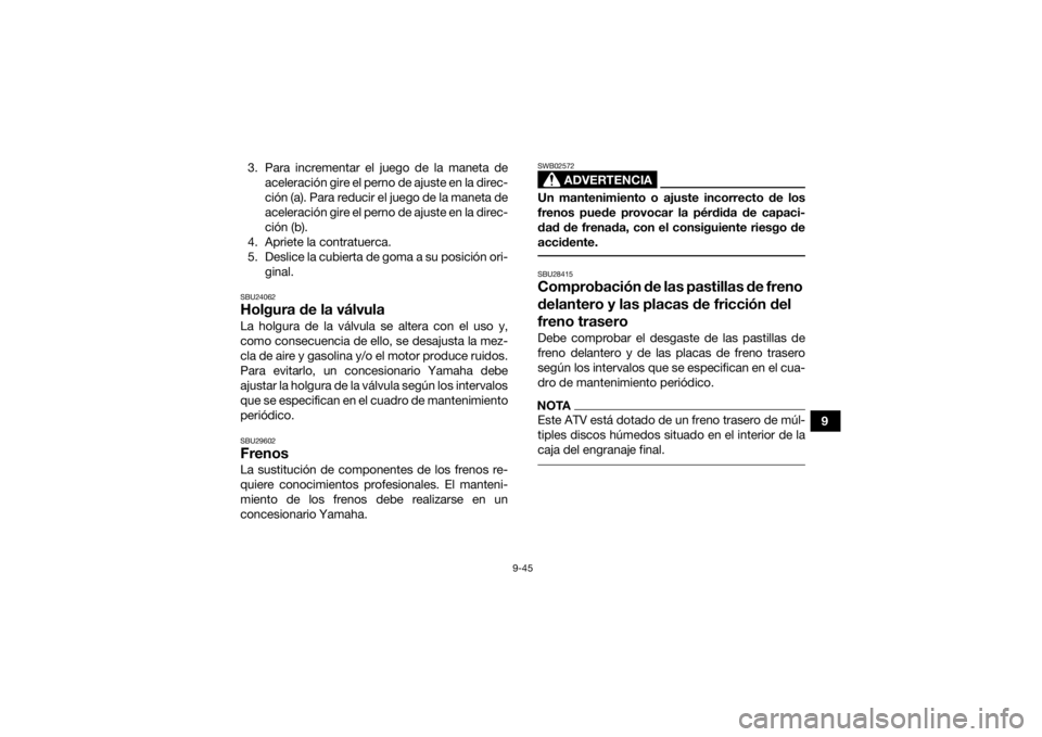 YAMAHA KODIAK 450 2021 Manuale de Empleo (in Spanish) 9-45
9
3. Para incrementar el juego de la maneta de
aceleración gire el perno de ajuste en la direc-
ción (a). Para reducir el juego de la maneta de
aceleración gire el perno de ajuste en la direc- YAMAHA KODIAK 450 2021 Manuale de Empleo (in Spanish) 9-45
9
3. Para incrementar el juego de la maneta de
aceleración gire el perno de ajuste en la direc-
ción (a). Para reducir el juego de la maneta de
aceleración gire el perno de ajuste en la direc-
