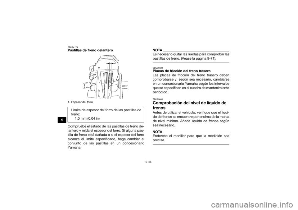 YAMAHA KODIAK 450 2021 Manuale de Empleo (in Spanish) 9-46
9
SBU24174Pastillas de freno delantero
Compruebe el estado de las pastillas de freno de-
lantero y mida el espesor del forro. Si alguna pas-
tilla de freno está dañada o si el espesor del forro YAMAHA KODIAK 450 2021 Manuale de Empleo (in Spanish) 9-46
9
SBU24174Pastillas de freno delantero
Compruebe el estado de las pastillas de freno de-
lantero y mida el espesor del forro. Si alguna pas-
tilla de freno está dañada o si el espesor del forro