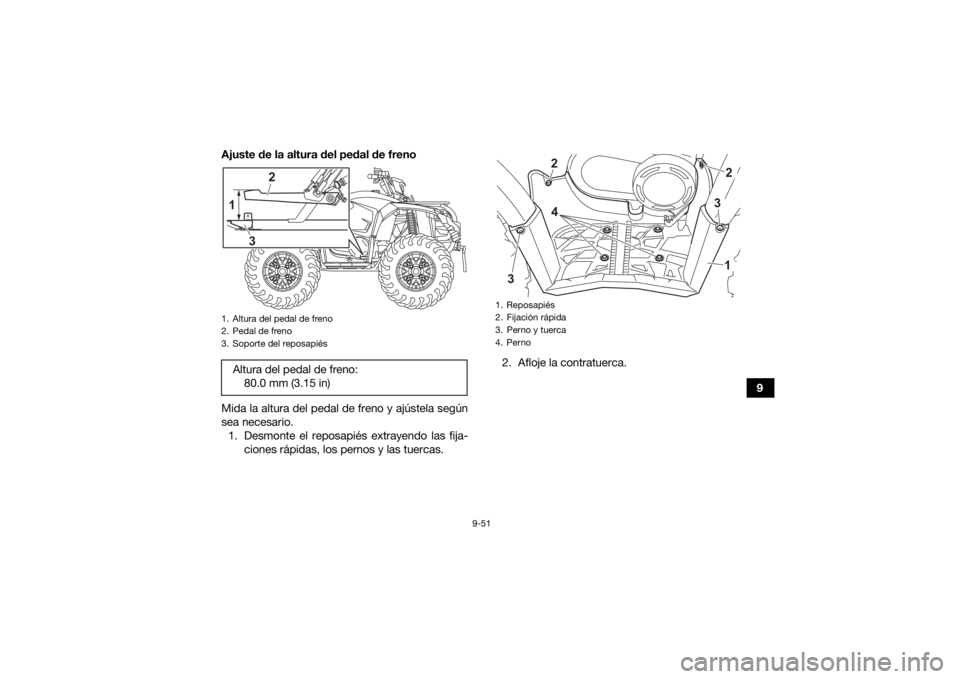 YAMAHA KODIAK 450 2021 Manuale de Empleo (in Spanish) 9-51
9
Ajuste de la altura del pedal de freno
Mida la altura del pedal de freno y ajústela según
sea necesario.
1. Desmonte el reposapiés extrayendo las fija- ciones rápidas, los pernos y las tuer YAMAHA KODIAK 450 2021 Manuale de Empleo (in Spanish) 9-51
9
Ajuste de la altura del pedal de freno
Mida la altura del pedal de freno y ajústela según
sea necesario.
1. Desmonte el reposapiés extrayendo las fija- ciones rápidas, los pernos y las tuer
