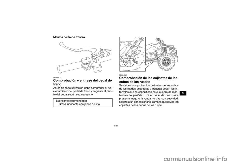 YAMAHA KODIAK 450 2021 Manuale de Empleo (in Spanish) 9-57
9
Maneta del freno trasero
SBU28872Comprobación y engrase del pedal de
frenoAntes de cada utilización debe comprobar el fun-
cionamiento del pedal de freno y engrasar el pivo-
te del pedal seg YAMAHA KODIAK 450 2021 Manuale de Empleo (in Spanish) 9-57
9
Maneta del freno trasero
SBU28872Comprobación y engrase del pedal de
frenoAntes de cada utilización debe comprobar el fun-
cionamiento del pedal de freno y engrasar el pivo-
te del pedal seg