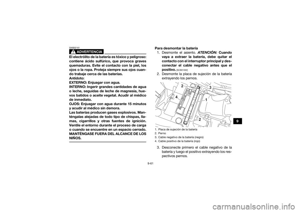 YAMAHA KODIAK 450 2021 Manuale de Empleo (in Spanish) 9-61
9
ADVERTENCIA
SWB02161El electrólito de la batería es tóxico y peligroso:
contiene ácido sulfúrico, que provoca graves
quemaduras. Evite el contacto con la piel, los
ojos o la ropa. Proteja YAMAHA KODIAK 450 2021 Manuale de Empleo (in Spanish) 9-61
9
ADVERTENCIA
SWB02161El electrólito de la batería es tóxico y peligroso:
contiene ácido sulfúrico, que provoca graves
quemaduras. Evite el contacto con la piel, los
ojos o la ropa. Proteja